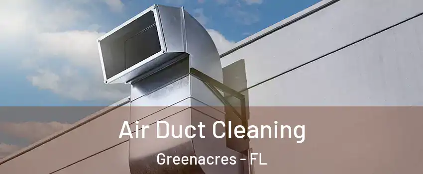  Air Duct Cleaning Greenacres - FL