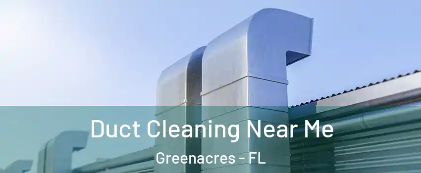  Duct Cleaning Near Me Greenacres - FL