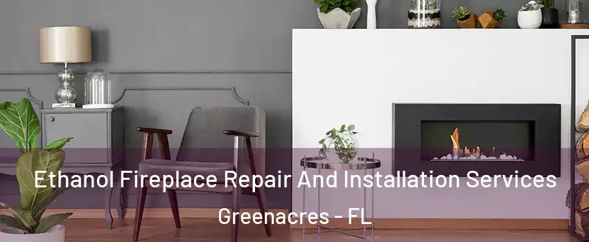  Ethanol Fireplace Repair And Installation Services Greenacres - FL