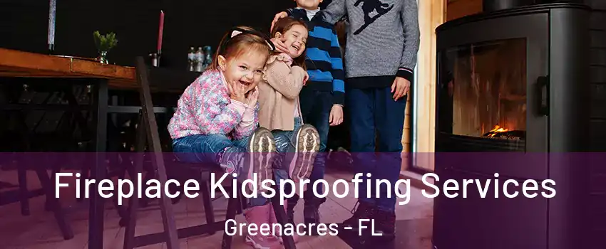 Fireplace Kidsproofing Services Greenacres - FL