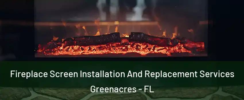  Fireplace Screen Installation And Replacement Services Greenacres - FL