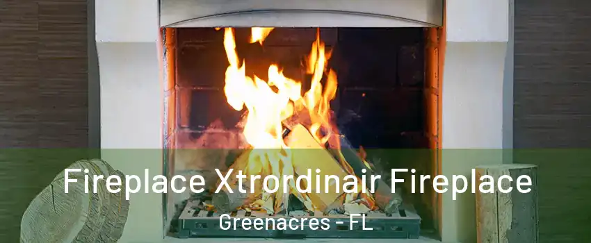  Fireplace Xtrordinair Fireplace Greenacres - FL