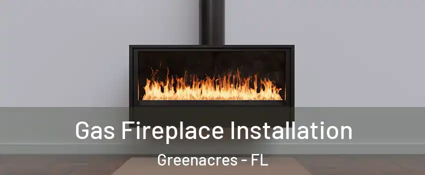  Gas Fireplace Installation Greenacres - FL