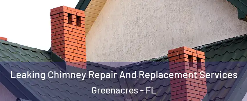  Leaking Chimney Repair And Replacement Services Greenacres - FL