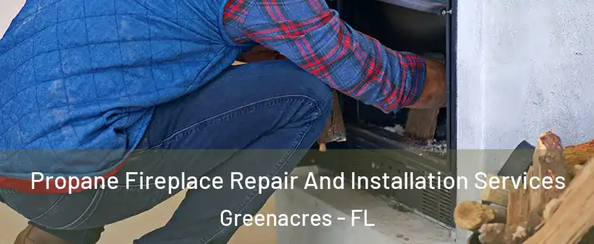  Propane Fireplace Repair And Installation Services Greenacres - FL
