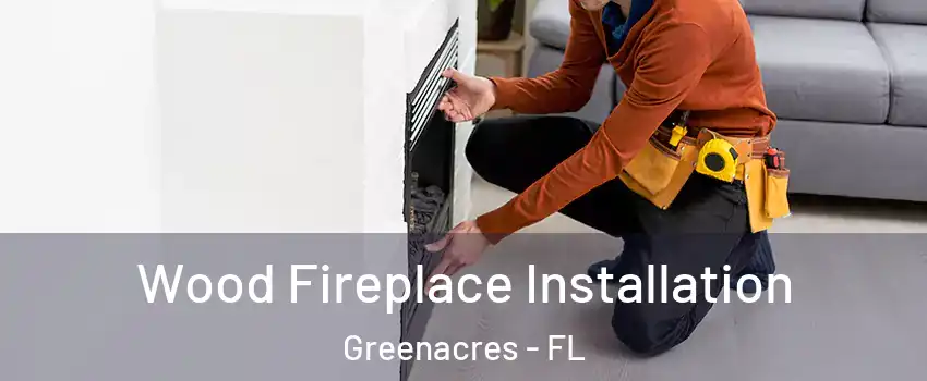  Wood Fireplace Installation Greenacres - FL