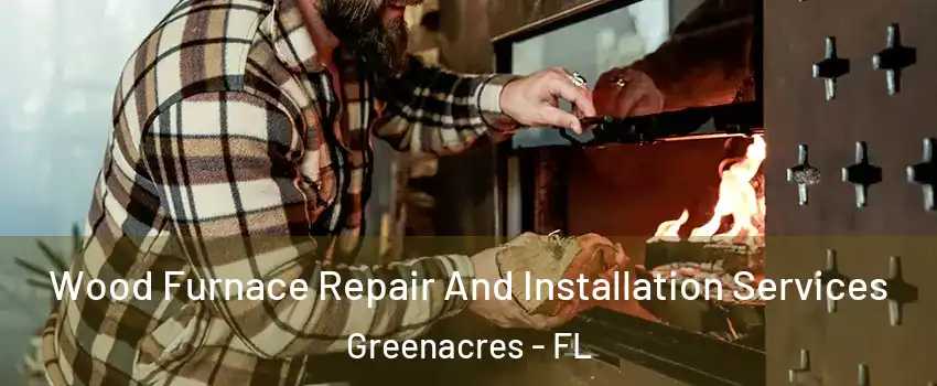  Wood Furnace Repair And Installation Services Greenacres - FL